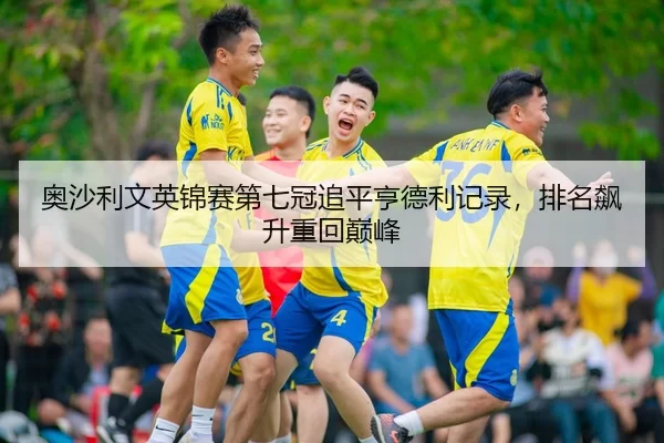 奥沙利文英锦赛第七冠追平亨德利记录，排名飙升重回巅峰